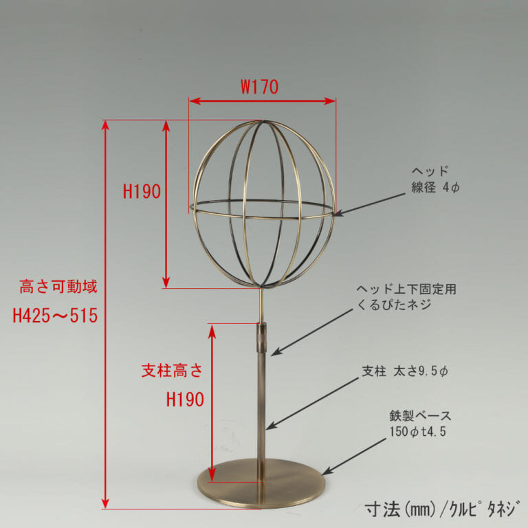 ●寸法表記画像
●帽子スタンド 球体型-S くるぴたネジ仕様
●高さ:425~515mm 上下可動(伸縮)式(くるぴたネジによる固定)
●ヘッド部: 高さ190mm/幅170mm/ 線径4φ
●支柱:高さ190mm/太さ直径9.5mm
●ベース(台座部): 直径150mm/板厚4.5mm/裏面フェルト仕様