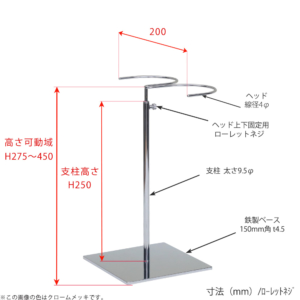 ●寸法表記画像
●ブーツスタンド両足用 ローレットネジ仕様
●高さ：275～450mm 上下可動（伸縮）式（ローレットネジによる固定）
●ヘッド部：横幅200mm／ 線径4φ
●支柱：長さ250mm／太さ直径9.5mm
●ベース（台座部）：150mm／板厚4.5mm／裏面フェルト仕様 