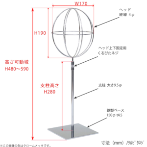 ●寸法表記画像
●帽子スタンド 球体型-M くるぴたネジ仕様
●高さ：480～590mm 上下可動（伸縮）式（くるぴたネジによる固定）
●ヘッド部： 高さ190mm／直径170mm／ 線径4φ
●支柱：長さ280mm／直径太さ9.5mm
●ベース（台座部）： 直径150mm／板厚4.5mm／裏面フェルト仕様 