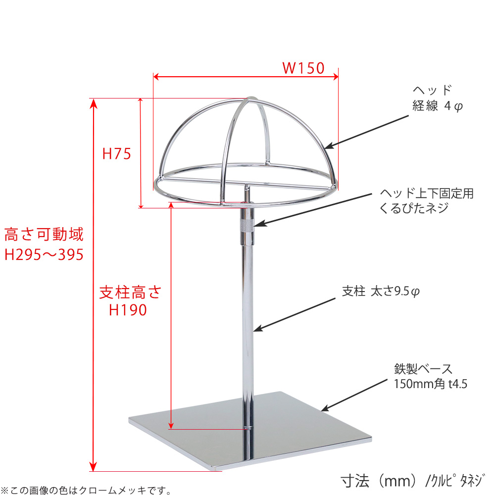 ●寸法表記画像
●帽子スタンド 半球型 くるぴたネジ仕様
●高さ:295~395mm 上下可動(伸縮)式(くるぴたネジによる固定)
●ヘッド部: 高さ75mm/直径150mm/ 線径4φ
●支柱:長さ190mm/ 太さ直径9.5mm
●ベース(台座部): 150mm/板厚4.5mm/裏面フェルト仕様
