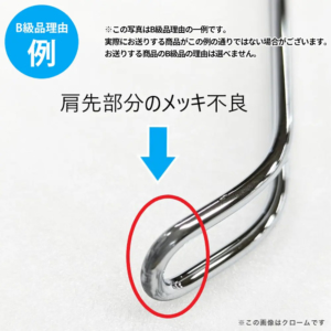 【B級品理由例】
肩先部分のメッキ不良
※この写真はB級品理由の一例です。
実際にお送りする商品がこの例の通りでない場合がございます。
お送りする商品のB級品の理由は選べません。